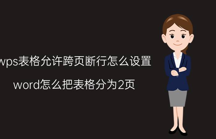 wps表格允许跨页断行怎么设置 word怎么把表格分为2页？